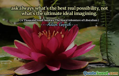 始终询问最好的真实可能性是什么，而不是最终的理想想象。