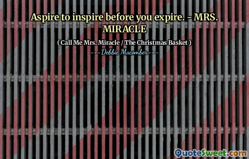 Aspire to inspire before you expire. - MRS. MIRACLE