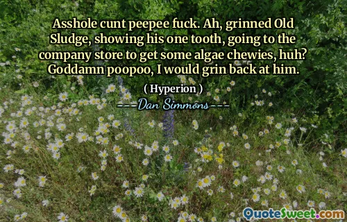 Asshole cunt peepee fuck. Ah, grinned Old Sludge, showing his one tooth, going to the company store to get some algae chewies, huh? Goddamn poopoo, I would grin back at him.