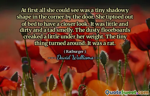 At first all she could see was a tiny shadowy shape in the corner by the door. She tiptoed out of bed to have a closer look. It was little and dirty and a tad smelly. The dusty floorboards creaked a little under her weight. The tiny thing turned around. It was a rat.