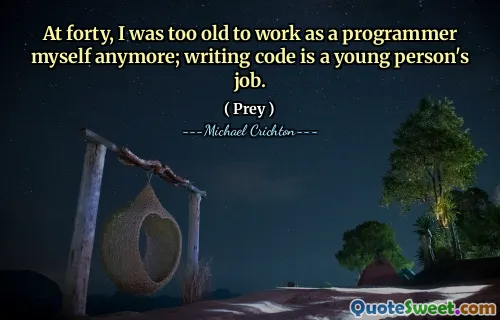 At forty, I was too old to work as a programmer myself anymore; writing code is a young person's job.