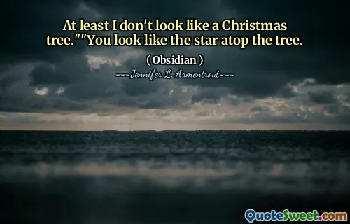 At least I don't look like a Christmas tree.""You look like the star atop the tree.