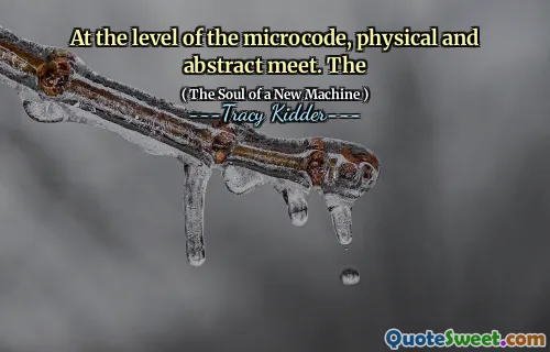 At the level of the microcode, physical and abstract meet. The