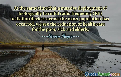 At the same time that a massive deployment of biologically harmful radio frequency {RF} radiation devices across the mass population has occurred, we see the reduction of health care for the poor, sick and elderly.