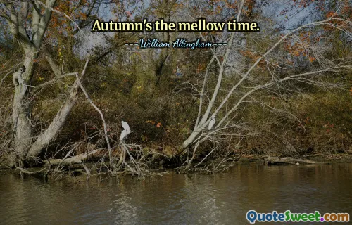 Autumn's the mellow time.