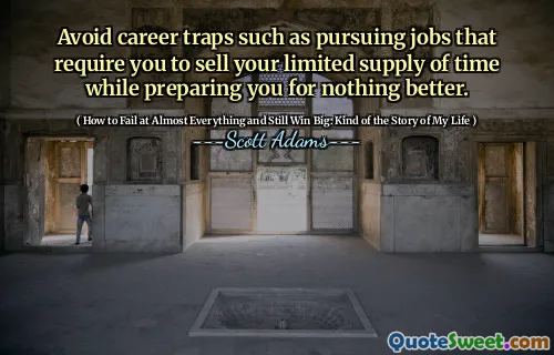 Avoid career traps such as pursuing jobs that require you to sell your limited supply of time while preparing you for nothing better.