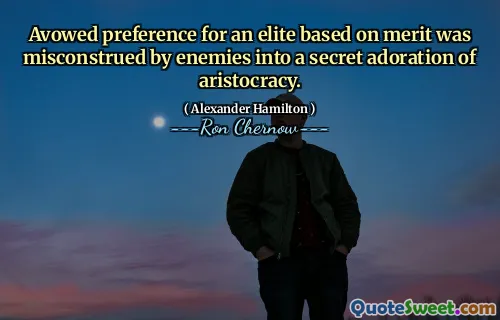 Avowed preference for an elite based on merit was misconstrued by enemies into a secret adoration of aristocracy.