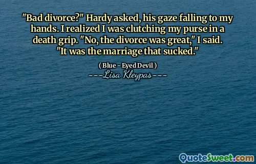"Bad divorce?" Hardy asked, his gaze falling to my hands. I realized I was clutching my purse in a death grip. "No, the divorce was great," I said. "It was the marriage that sucked."