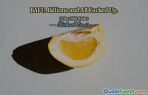 BAFU. Billions and All Fucked Up.