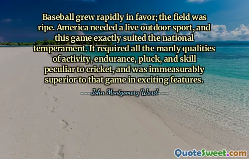 O beisebol cresceu rapidamente em favor; o campo estava maduro. A América precisava de um esporte ao ar livre ao vivo, e esse jogo combinava exatamente com o temperamento nacional. Exigia todas as qualidades masculinas de atividade, resistência, coragem e habilidade peculiares ao críquete, e era incomensuravelmente superior a esse jogo em recursos emocionantes.