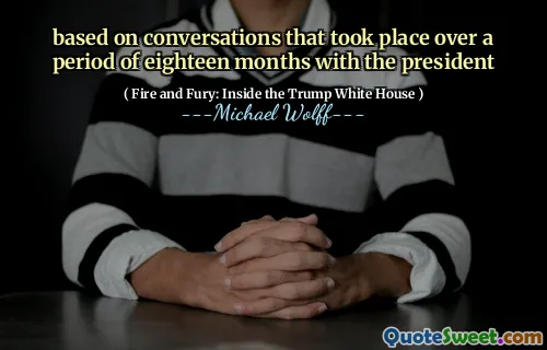 based on conversations that took place over a period of eighteen months with the president