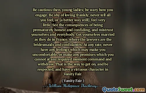 那时要谨慎，年轻的女士；保持警惕，如何参与。坦率地爱心；永远不要告诉您所有的感觉，或者{更好的方法}，感觉很少。看到过早诚实和识别的后果，以及自己和每个人不信任。像在法国那样结婚，律师是伴娘和红颜知己。无论如何，永远不会有任何可能使您感到不舒服的感觉，也不会在任何必需的时刻命令和撤回时做出任何承诺。这就是实现和受到尊重的方式，并在虚荣博览会上具有良性角色。