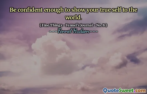 Be confident enough to show your true self to the world.
