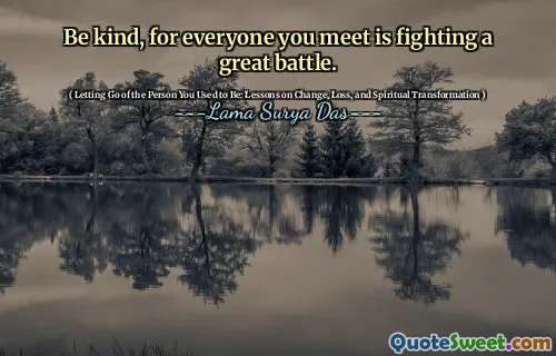Be kind, for everyone you meet is fighting a great battle.