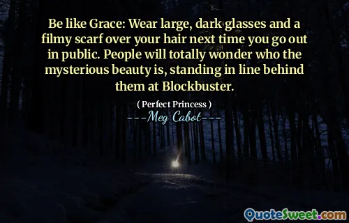 Be like Grace: Wear large, dark glasses and a filmy scarf over your hair next time you go out in public. People will totally wonder who the mysterious beauty is, standing in line behind them at Blockbuster.