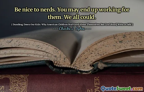 Sii gentile con i nerd. Potresti finire per lavorare per loro. Tutti potremmo.