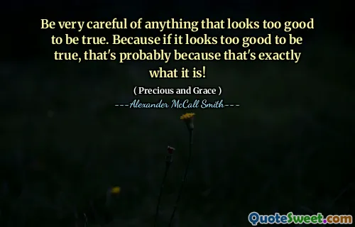 Be very careful of anything that looks too good to be true. Because if it looks too good to be true, that's probably because that's exactly what it is!