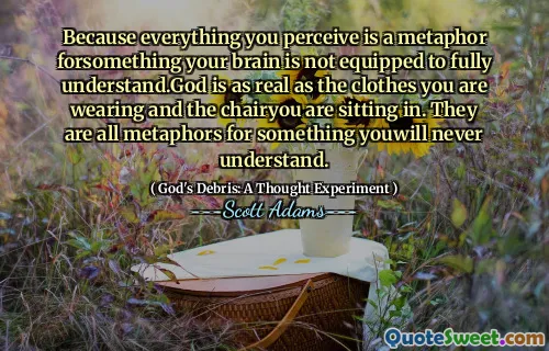 Because everything you perceive is a metaphor forsomething your brain is not equipped to fully understand.God is as real as the clothes you are wearing and the chairyou are sitting in. They are all metaphors for something youwill never understand.