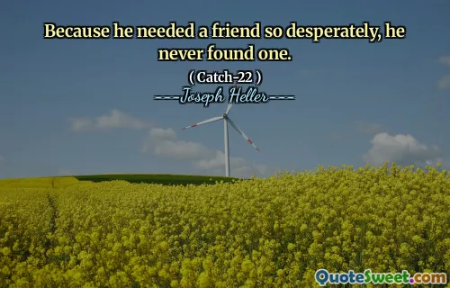 Поскольку ему так отчаянно нужен был друг, он так и не нашел его.