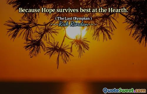 Because Hope survives best at the Hearth.