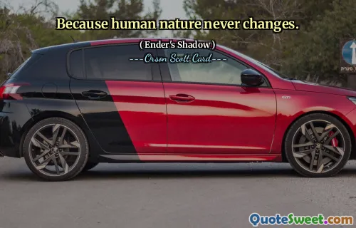 Pentru că natura umană nu se schimbă niciodată.