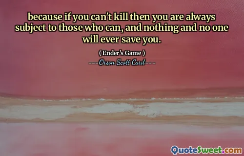 pentru că dacă nu poți ucide atunci ești mereu supus celor care pot și nimic și nimeni nu te va salva vreodată.