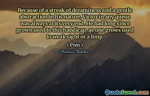 Because of a streak of dreaminess and a gentle abstraction in his nature, Victor in any queue was always at its very end. He had long since grown used to this handicap, as one grows used to weak sight or a limp.