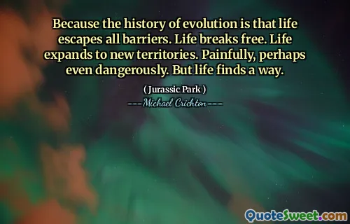 因为进化的历史是生活逃脱了所有障碍。生活破裂。生活扩展到新领土。痛苦，甚至危险。但是生活找到了一种方法。