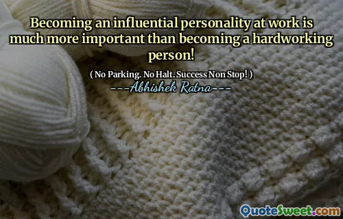 Becoming an influential personality at work is much more important than becoming a hardworking person!