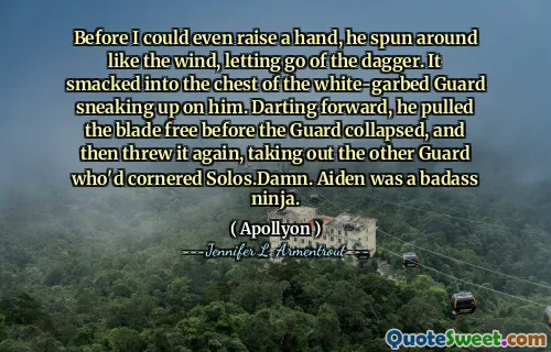 Before I could even raise a hand, he spun around like the wind, letting go of the dagger. It smacked into the chest of the white-garbed Guard sneaking up on him. Darting forward, he pulled the blade free before the Guard collapsed, and then threw it again, taking out the other Guard who'd cornered Solos.Damn. Aiden was a badass ninja.