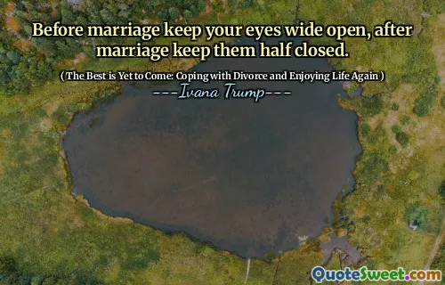 Before marriage keep your eyes wide open, after marriage keep them half closed.