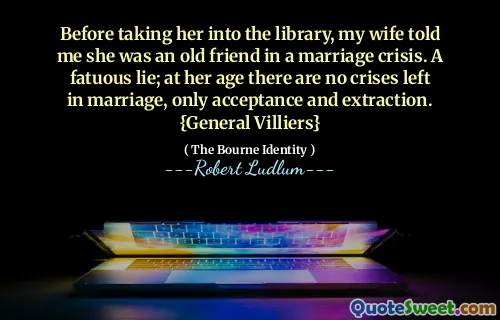 在把她带到图书馆之前，我的妻子告诉我，她是婚姻危机中的老朋友。谎言;在她的年龄，婚姻中没有危机，只有接受和提取。 {一般的Villiers}