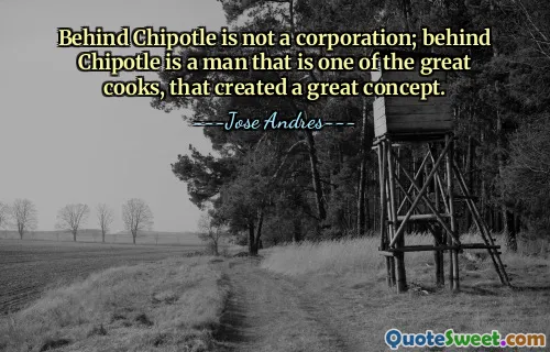 Chipotle 的背后不是一家公司，而是一家公司。 Chipotle 背后有一位伟大的厨师，他创造了一个伟大的概念。