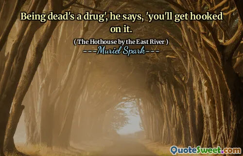 Being dead's a drug', he says, 'you'll get hooked on it.