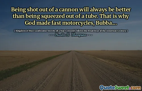 从大炮中射出总是比从管子上挤出的好。这就是为什么上帝做快速摩托车的原因，Bubba ....