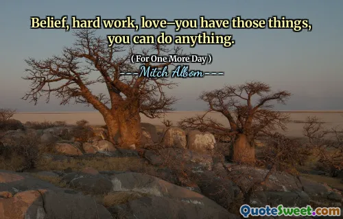 Tro, hardt arbeid, kjærlighet - du har de tingene, du kan gjøre hva som helst.