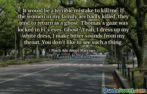 It would be a terrible mistake to kill me. If the women in my family are badly killed, they tend to return as a ghost. Thomas's gaze was locked in Fi's eyes. Ghost? Yeah, I dress up my white dress, I make bitter sounds from my throat. You don't like to see such a thing.