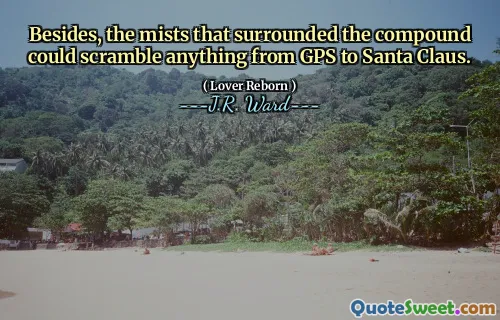 Besides, the mists that surrounded the compound could scramble anything from GPS to Santa Claus.