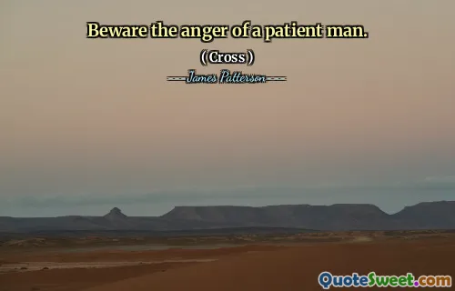Beware the anger of a patient man.