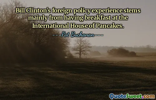 Bill Clinton's foreign policy experience stems mainly from having breakfast at the International House of Pancakes.