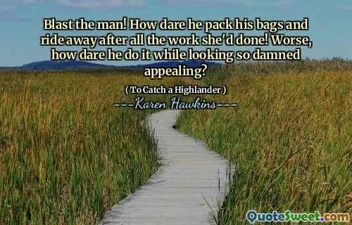 Blast the man! How dare he pack his bags and ride away after all the work she'd done! Worse, how dare he do it while looking so damned appealing?