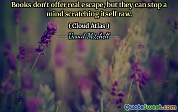 Books don't offer real escape, but they can stop a mind scratching itself raw.