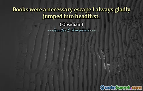 Books were a necessary escape I always gladly jumped into headfirst.