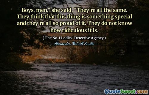 男孩，男人，”她说。“他们都是一样的。他们认为这件事很特别，他们都为此感到骄傲。他们不知道这有多荒谬。