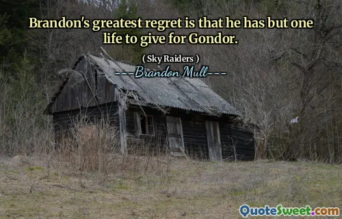 Brandon's greatest regret is that he has but one life to give for Gondor.