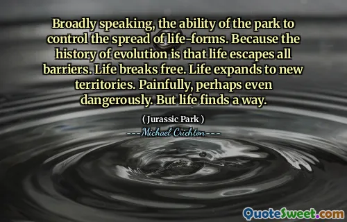 从广义上讲，公园控制生命形式的传播的能力。因为进化的历史是生活逃脱了所有障碍。生活破裂。生活扩展到新领土。痛苦，甚至危险。但是生活找到了一种方法。