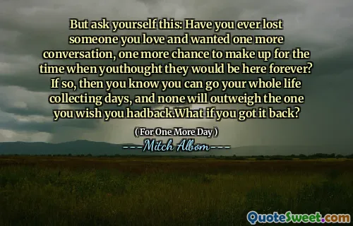 但是请问自己：您是否曾经失去过自己爱的人，想要再一次对话，再有机会弥补他们将永远在这里的时候？如果是这样，那么您知道您可以在一生中收集一生，没有一个会超过您希望自己的后卫。如果您回来了，什么？