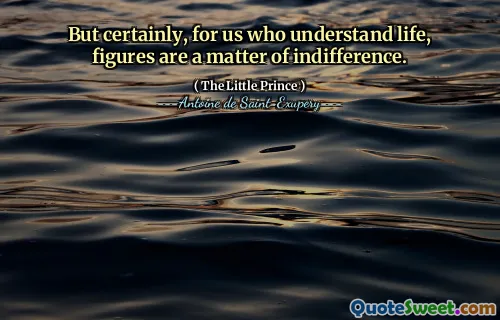 But certainly, for us who understand life, figures are a matter of indifference.