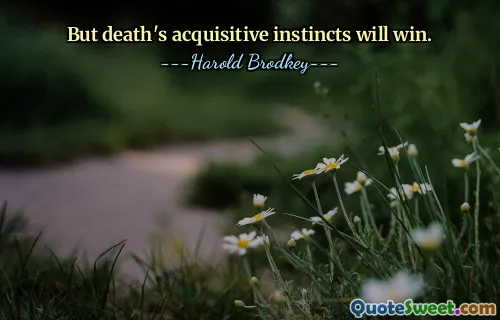 But death's acquisitive instincts will win.