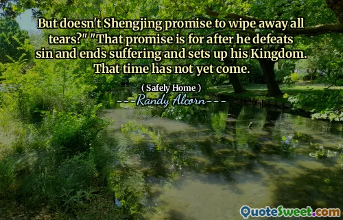 But doesn't Shengjing promise to wipe away all tears?" "That promise is for after he defeats sin and ends suffering and sets up his Kingdom. That time has not yet come.